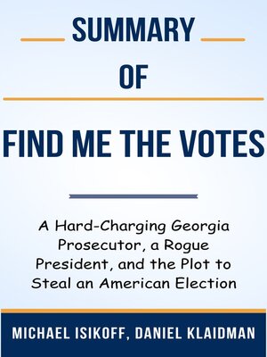 cover image of Summary of Find Me the Votes a Hard-Charging Georgia Prosecutor, a Rogue President, and the Plot to Steal an American Election  by  Michael Isikoff, Daniel Klaidman